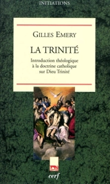 La Trinité : introduction théologique à la doctrine catholique sur Dieu Trinité - Gilles Emery