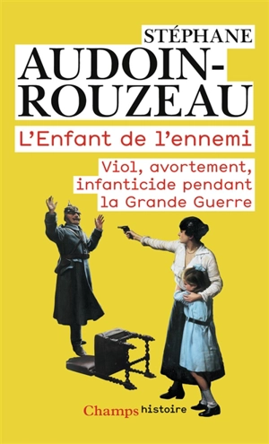 L'enfant de l'ennemi : viol, avortement, infanticide pendant la Grande Guerre - Stéphane Audoin-Rouzeau