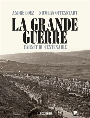 La Grande Guerre : carnet du centenaire - André Loez