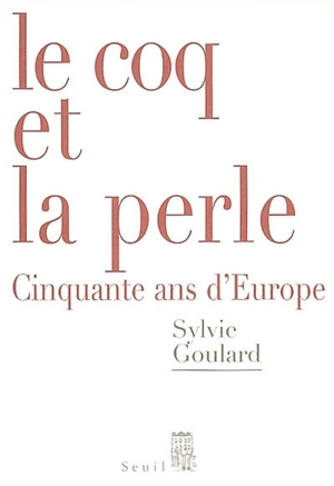 Le coq et la perle : cinquante ans d'Europe - Sylvie Goulard