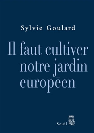 Il faut cultiver notre jardin européen : essai - Sylvie Goulard