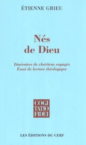 Nés de Dieu : itinéraires de chrétiens engagés, essai de lecture théologique - Etienne Grieu