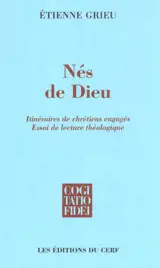 Nés de Dieu : itinéraires de chrétiens engagés, essai de lecture théologique - Etienne Grieu