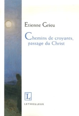 Chemins de croyants, passage du Christ - Etienne Grieu