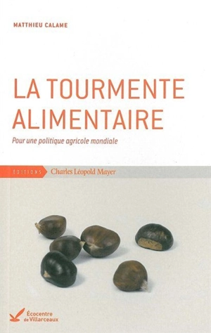 La tourmente alimentaire : pour une politique agricole mondiale - Matthieu Calame