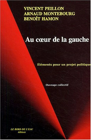 Au coeur de la gauche : éléments pour un projet politique - Arnaud Montebourg