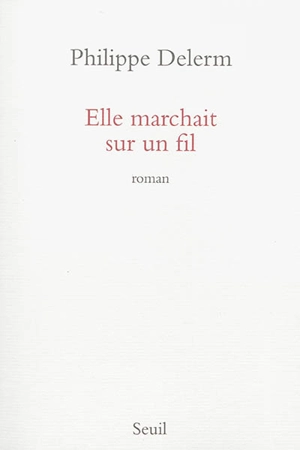 Elle marchait sur un fil - Philippe Delerm