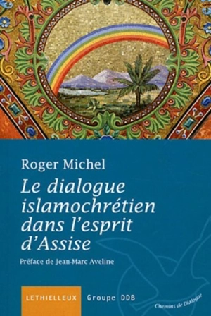 Le dialogue islamochrétien dans l'esprit d'Assise - Roger Michel