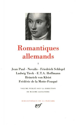 Romantiques allemands. Vol. 1. Jean-Paul, Novalis, Friedrich Schlegel, Ludwig Tieck, E.T.A. Hoffmann, Heinrich von Kleist, Frédéric de la Motte-Fouqué