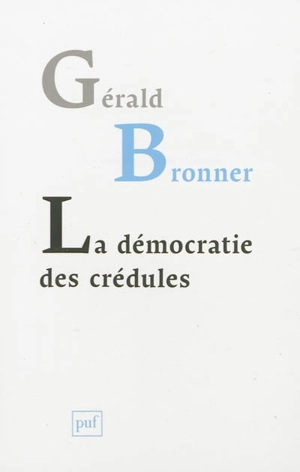 La démocratie des crédules - Gérald Bronner