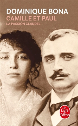 Camille et Paul : la passion Claudel - Dominique Bona