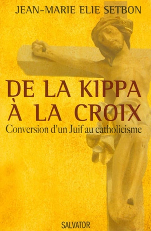 De la kippa à la croix : conversion d'un juif au catholicisme - Jean-Marie Elie Setbon