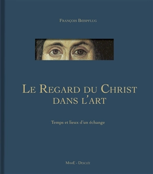 Le regard du Christ dans l'art : temps et lieux d'un échange - François Boespflug