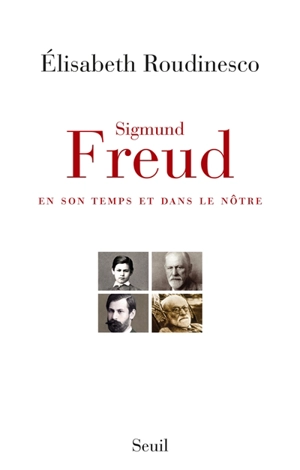 Sigmund Freud en son temps et dans le nôtre - Elisabeth Roudinesco