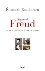 Sigmund Freud en son temps et dans le nôtre - Elisabeth Roudinesco