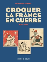 Croquer la France en guerre : 1939-1945 - Emmanuel Thiébot