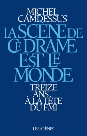 La scène de ce drame est le monde : treize ans à la tête du FMI - Michel Camdessus