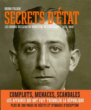 Secrets d'Etat : les grands dossiers du ministère de l'Intérieur, 1870-1945 - Bruno Fuligni