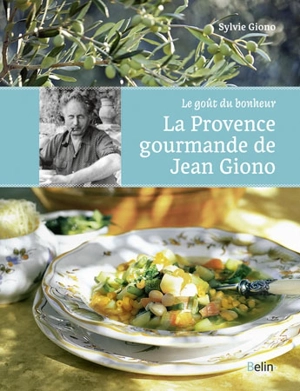 La Provence gourmande de Jean Giono : le goût du bonheur - Sylvie Durbet-Giono