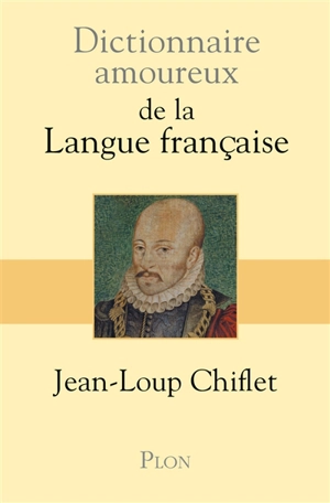 Dictionnaire amoureux de la langue française - Jean-Loup Chiflet