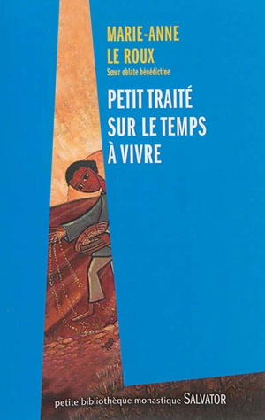 Petit traité sur le temps à vivre : une perception chrétienne de notre rapport au temps - Marie-Anne Leroux