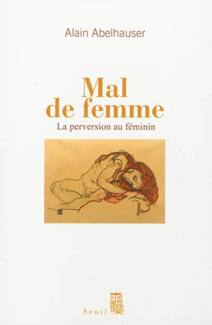 Mal de femme : la perversion au féminin - Alain Abelhauser