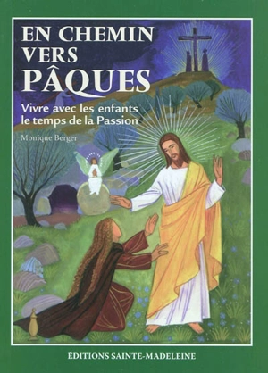 En chemin vers Pâques : vivre avec les enfants le temps de la Passion - Monique Berger