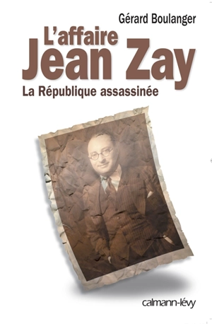 L'affaire Jean Zay : la République assassinée - Gérard Boulanger