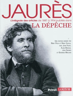 Jaurès : l'intégrale des articles de 1887 à 1914 publiés dans La Dépêche - Jean Jaurès