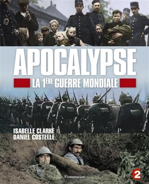 Apocalypse : la Première Guerre mondiale - Isabelle Clarke