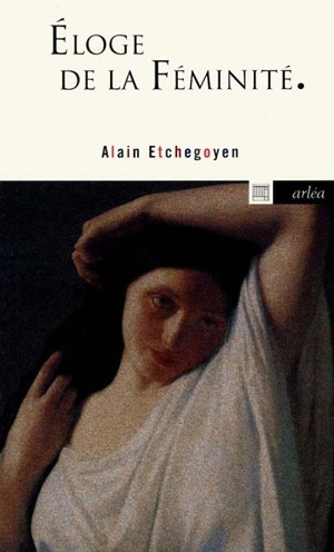 Eloge de la féminité - Alain Etchegoyen