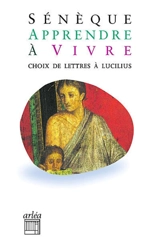 Apprendre à vivre : lettres à Lucilius - Sénèque