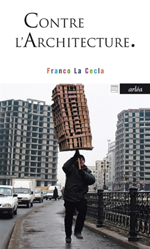 Contre l'architecture - Franco La Cecla