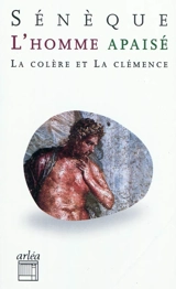L'homme apaisé : la colère et la clémence - Sénèque