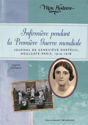 Infirmière pendant la Première Guerre mondiale : journal de Geneviève Darfeuil, Houlgate-Paris : juillet 1914-novembre 1918 - Sophie Humann