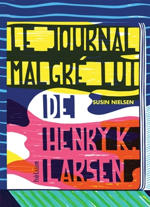 Le journal malgré lui de Henry K. Larsen : écrit uniquement parce que mon psy y tient, mais franchement c'est moisi - Susin Nielsen