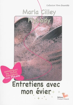 Entretiens avec mon évier : domestiquez les tâches ménagères avec FlyLady - Marla Cilley