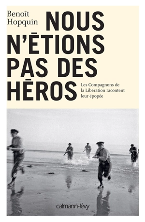 Nous n'étions pas des héros : les compagnons de la Libération racontent leur épopée - Benoît Hopquin