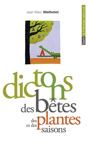 Dictons des bêtes, des plantes et des saisons - Jean-Marc Wathelet