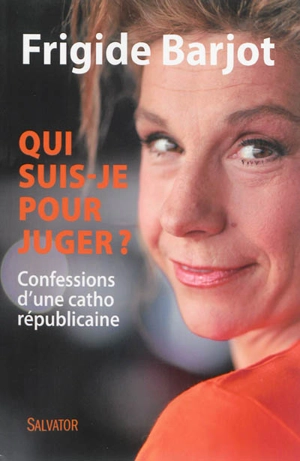 Qui suis-je pour juger ? : confessions d'une catho républicaine - Frigide Barjot