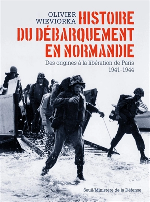 Histoire du débarquement en Normandie : des origines à la libération de Paris, 1941-1944 - Olivier Wieviorka