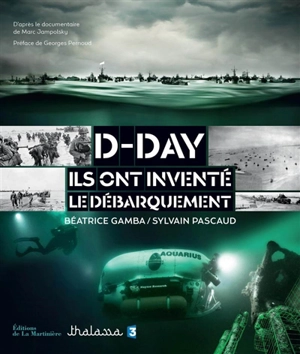 D-Day : ils ont inventé le débarquement - Béatrice Gamba