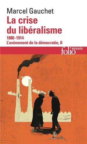 L'avènement de la démocratie. Vol. 2. La crise du libéralisme : 1880-1914 - Marcel Gauchet