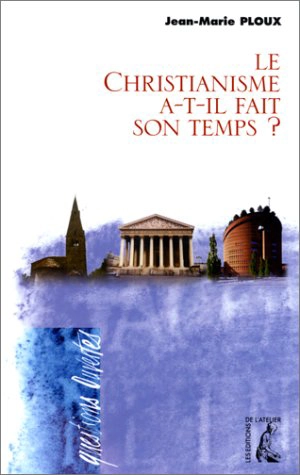 Le christianisme a-t-il fait son temps ? - Jean-Marie Ploux