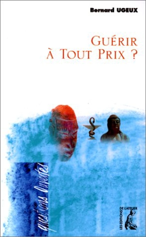 Guérir à tout prix ? - Bernard Ugeux