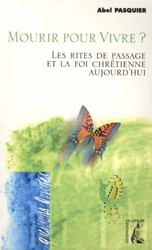 Mourir pour vivre ? : les rites de passage et la foi chrétienne aujourd'hui - Abel Pasquier