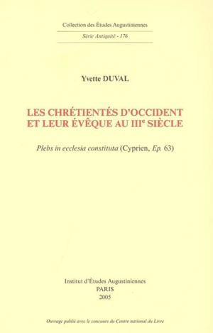 Les chrétientés d'Occident et leur évêque au IIIe siècle : plebs in ecclesia constituta (Cyprien, Ep. 63) - Yvette Duval