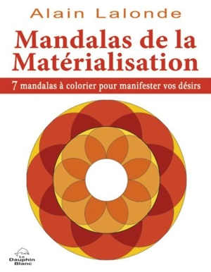 Mandalas de la matérialisation : 7 mandalas à colorier pour manifester vos désirs - Alain Lalonde