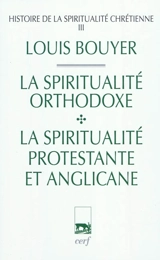 Histoire de la spiritualité chrétienne. Vol. 3. La spiritualité orthodoxe et la spiritualité protestante et anglicane - Louis Bouyer