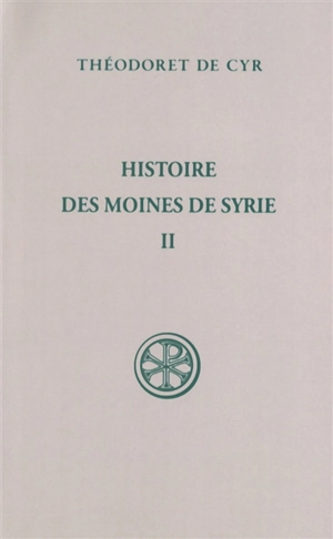 Histoire des moines de Syrie. Vol. 2. Histoire Philothée : XIV-XXX. Traité sur la charité : XXXI - Théodoret de Cyr